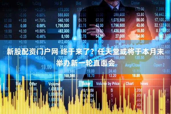 新股配资门户网 终于来了？任天堂或将于本月末举办新一轮直面会